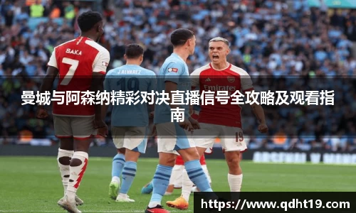 曼城与阿森纳精彩对决直播信号全攻略及观看指南